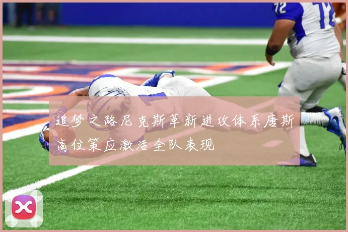 追梦之路尼克斯革新进攻体系唐斯高位策应激活全队表现