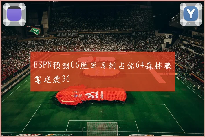 ESPN预测G6胜率马刺占优64森林狼需逆袭36
